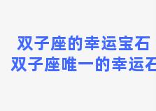 双子座的幸运宝石 双子座唯一的幸运石